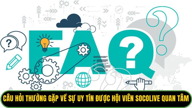 Câu hỏi thường gặp về sự uy tín được nhiều hội viên Socolive quan tâm