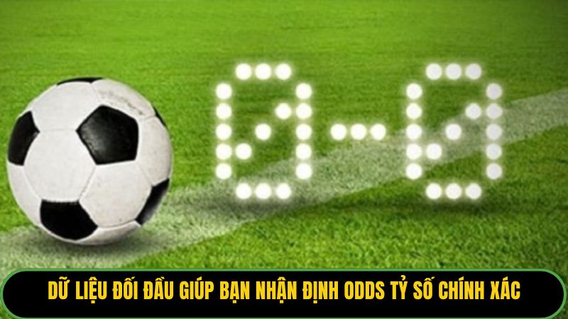 Dữ liệu đối đầu giúp bạn nhận định odds tỷ số chính xác