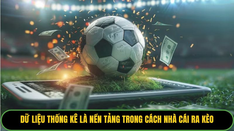 Dữ liệu thống kê là nền tảng trong cách nhà cái ra kèo