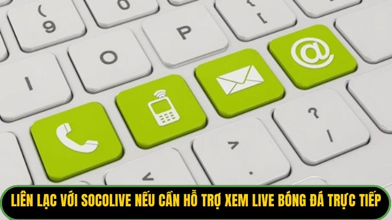 Liên lạc với Socolive nếu bạn cần hỗ trợ xem live bóng đá trực tiếp