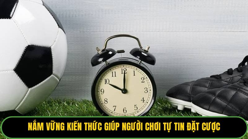Nắm vững kiến thức giúp người chơi tự tin đặt cược.