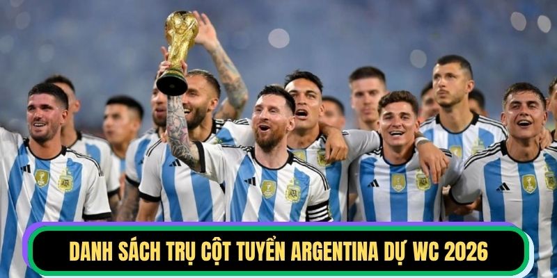 Danh sách trụ cột tuyển Argentina dự WC 2026