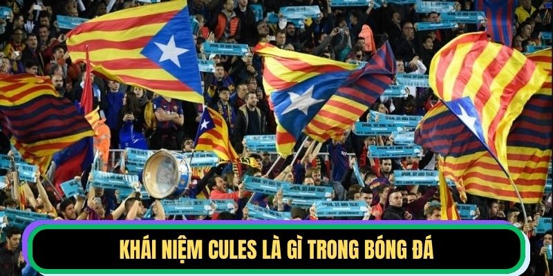 Khái niệm Cules là gì trong bóng đá