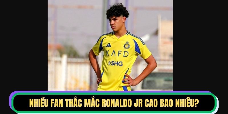 Nhiều fan thắc mắc Ronaldo Jr cao bao nhiêu?