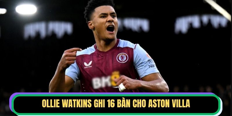 Ollie Watkins ghi 16 bàn cho Aston Villa