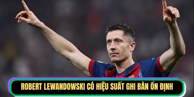 Robert Lewandowski có hiệu suất ghi bàn ổn định