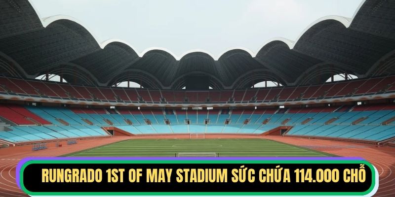 Rungrado 1st of May Stadium có sức chứa 114.000 chỗ