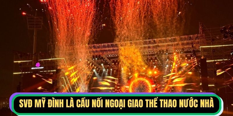 SVĐ Mỹ Đình là cầu nối ngoại giao thể thao nước nhà